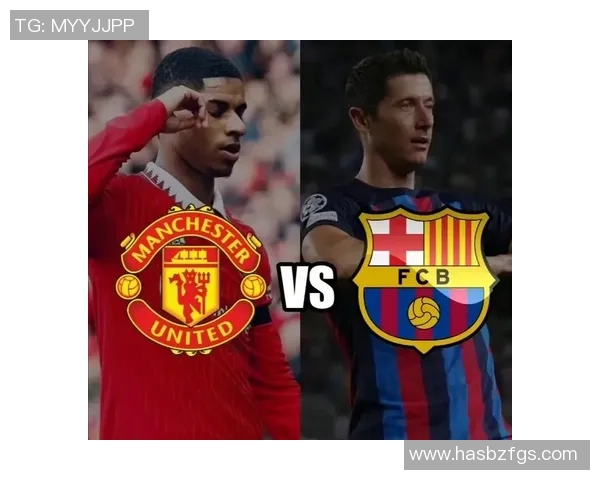 曼联与巴萨对决深度分析两队战术特点与历史交锋回顾